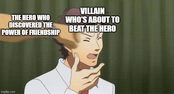 Anime be like | VILLAIN WHO'S ABOUT TO BEAT THE HERO; THE HERO WHO DISCOVERED THE POWER OF FRIENDSHIP | image tagged in persona 4 adachi getting punched,anime,anime memes | made w/ Imgflip meme maker