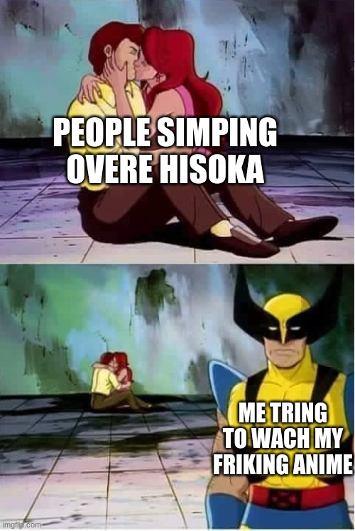 hxh meme people are simping over a killer pedo clown | PEOPLE SIMPING OVERE HISOKA; ME TRING TO WACH MY FRIKING ANIME | image tagged in sad wolverine left out of party | made w/ Imgflip meme maker