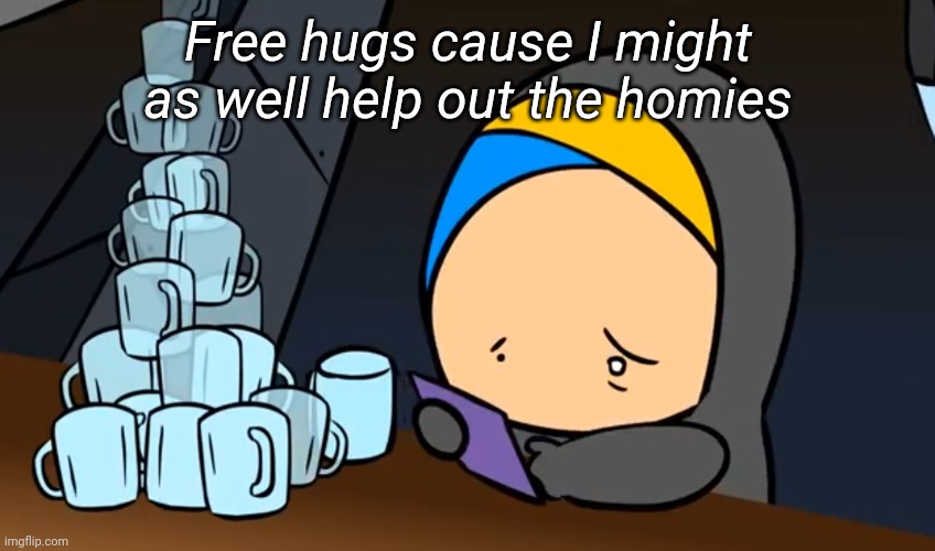Free hugs cause I might as well help out the homies | image tagged in tag | made w/ Imgflip meme maker