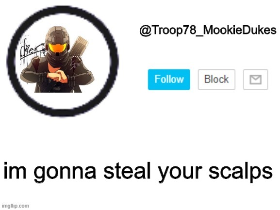 Troop78_MookieDukes | im gonna steal your scalps | image tagged in troop78_mookiedukes | made w/ Imgflip meme maker
