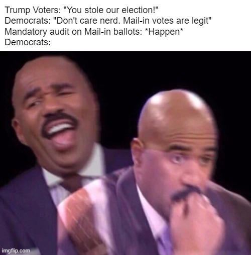 Steve Harvey Laughing Serious | Trump Voters: "You stole our election!"
Democrats: "Don't care nerd. Mail-in votes are legit"
Mandatory audit on Mail-in ballots: *Happen*
Democrats: | image tagged in steve harvey laughing serious,election 2020,voter fraud | made w/ Imgflip meme maker