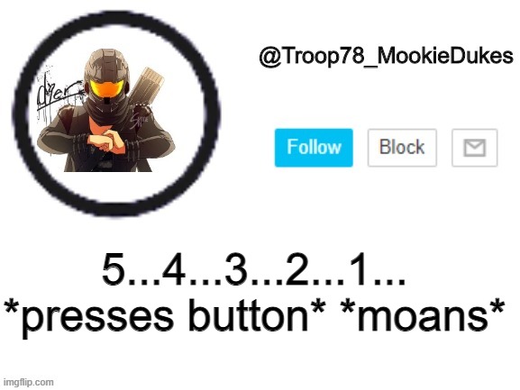 asdfmovie11 | 5...4...3...2...1... *presses button* *moans* | image tagged in troop78_mookiedukes | made w/ Imgflip meme maker