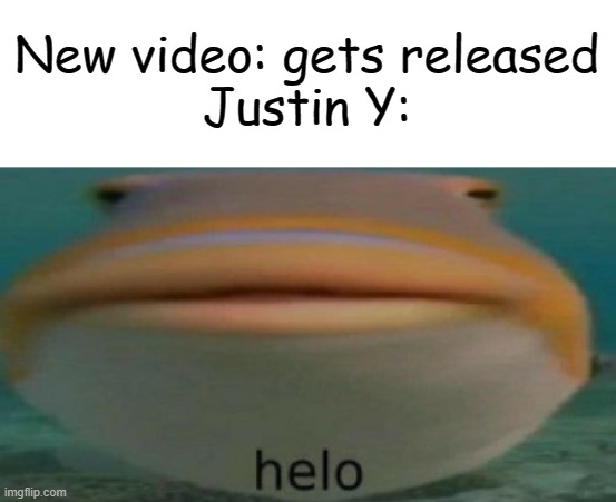YT comment sections | New video: gets released
Justin Y: | image tagged in helo | made w/ Imgflip meme maker