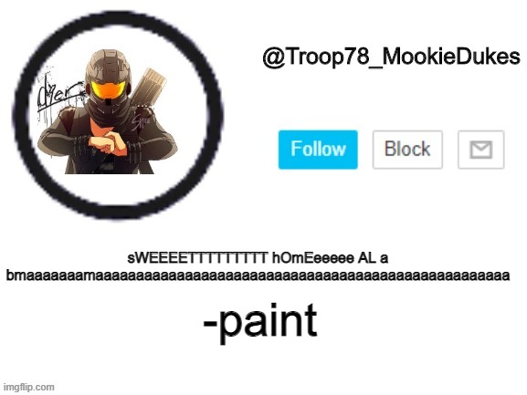 a l a b a h a l a d a m a | -paint; sWEEEETTTTTTTTT hOmEeeeee AL a bmaaaaaaamaaaaaaaaaaaaaaaaaaaaaaaaaaaaaaaaaaaaaaaaaaaaaaaaaaa | image tagged in troop78_mookiedukes | made w/ Imgflip meme maker