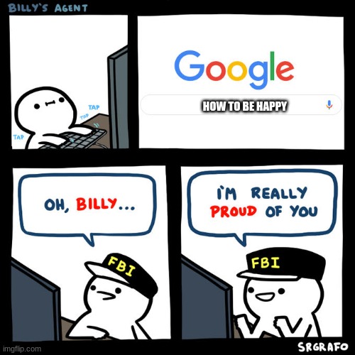 oh billy | HOW TO BE HAPPY | image tagged in billy's agent,billy,lol | made w/ Imgflip meme maker