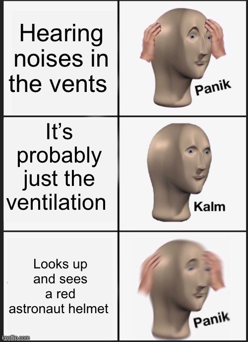 Panik Kalm Panik Meme | Hearing noises in the vents; It’s probably just the ventilation; Looks up and sees a red astronaut helmet | image tagged in memes,panik kalm panik | made w/ Imgflip meme maker