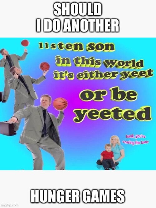 SHOULD I DO ANOTHER; HUNGER GAMES | made w/ Imgflip meme maker