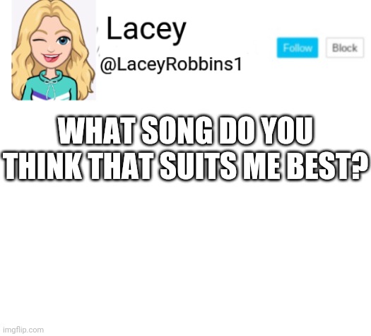 Lacey announcement | WHAT SONG DO YOU THINK THAT SUITS ME BEST? | image tagged in lacey announcement | made w/ Imgflip meme maker
