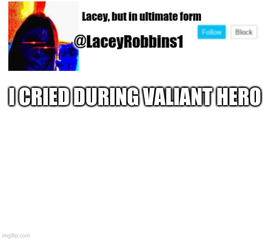 Lacey announcement | I CRIED DURING VALIANT HERO | image tagged in lacey announcement | made w/ Imgflip meme maker