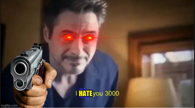 I hate you 3000 (Here's a new template, I hope it gets popular) | HATE | image tagged in iron man,funny,custom template | made w/ Imgflip meme maker