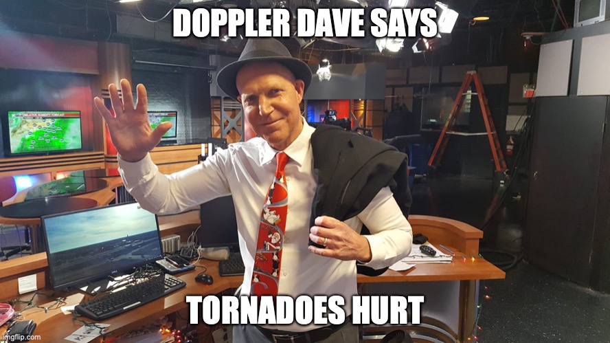 Doppler Dave | DOPPLER DAVE SAYS; TORNADOES HURT | image tagged in doppler dave | made w/ Imgflip meme maker