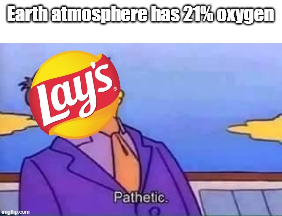 skinner pathetic | Earth atmosphere has 21% oxygen | image tagged in skinner pathetic | made w/ Imgflip meme maker