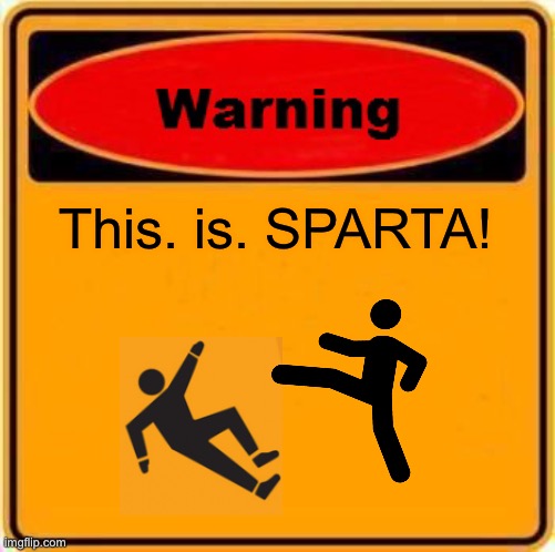 Is this Sparta? - Imgflip