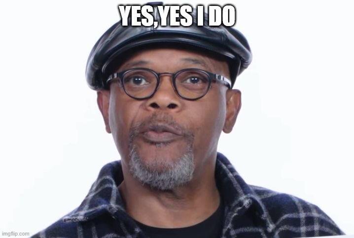 Samuel L Jackson Yes I do | YES,YES I DO | image tagged in samuel l jackson yes i do | made w/ Imgflip meme maker