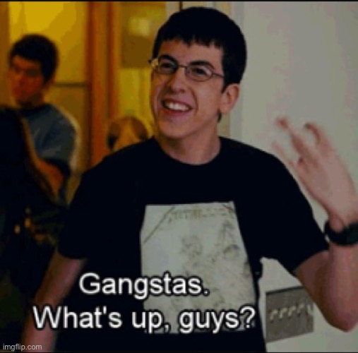 gangsta whats up | image tagged in gangsta whats up | made w/ Imgflip meme maker
