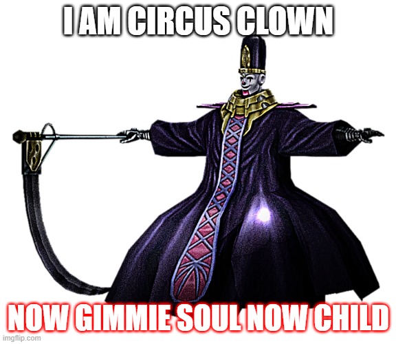 CLOWN'SSSS | I AM CIRCUS CLOWN; NOW GIMMIE SOUL NOW CHILD | image tagged in you're child is mine,jojo's bizarre adventure | made w/ Imgflip meme maker
