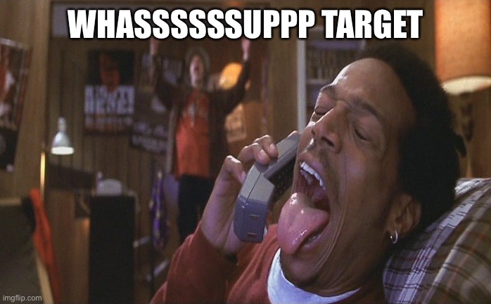 Scary Movie Whassuppp | WHASSSSSSUPPP TARGET | image tagged in scary movie whassuppp | made w/ Imgflip meme maker