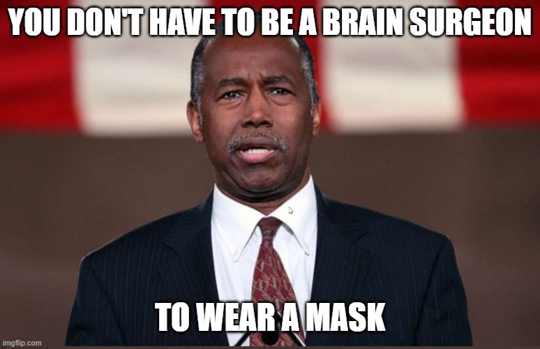 Ben Carson Smart as Heck | YOU DON'T HAVE TO BE A BRAIN SURGEON; TO WEAR A MASK | image tagged in brain surgeon,trump,trump cabinet | made w/ Imgflip meme maker