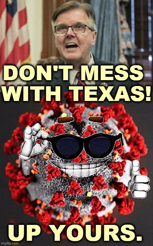 The virus can't be bullied by Trump, the GOP or anybody else. Only science can slay the beast. | DON'T MESS 
WITH TEXAS! UP YOURS. | image tagged in corona,covid-19,pandemic,republican,incompetence | made w/ Imgflip meme maker