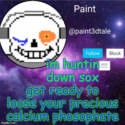 DIE | im huntin down sox; get ready to loose your precious calcium phosophate | made w/ Imgflip meme maker