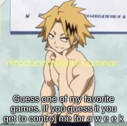 Guess one of my favorite games. If you guess it you get to control me for a w e e k | made w/ Imgflip meme maker