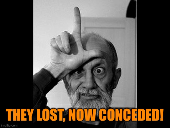 loser | THEY LOST, NOW CONCEDED! | image tagged in loser | made w/ Imgflip meme maker