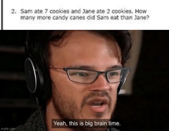 COOKIES NOT CANDY CANES - this is why math is confusing | image tagged in big brain time,memes,funny,confusing,math | made w/ Imgflip meme maker