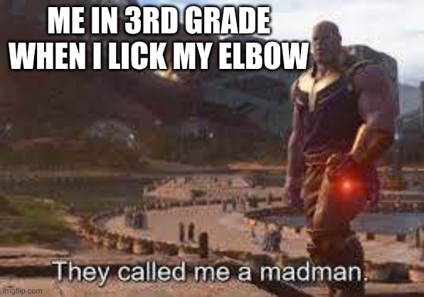 ME IN 3RD GRADE WHEN I LICK MY ELBOW | made w/ Imgflip meme maker