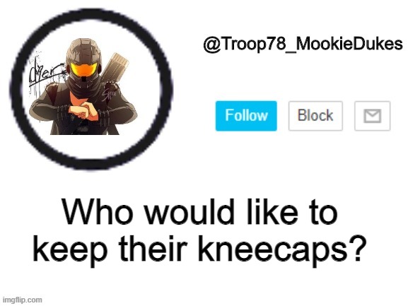 THIS IS A LIE | Who would like to keep their kneecaps? | image tagged in troop78_mookiedukes | made w/ Imgflip meme maker