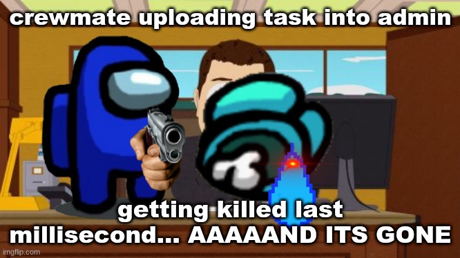 AAAND its gone among us edition | crewmate uploading task into admin; getting killed last millisecond... AAAAAND ITS GONE | image tagged in aaaaand its gone,funny memes | made w/ Imgflip meme maker