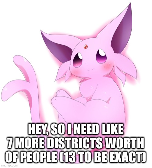 HEY, SO I NEED LIKE 7 MORE DISTRICTS WORTH OF PEOPLE (13 TO BE EXACT) | made w/ Imgflip meme maker