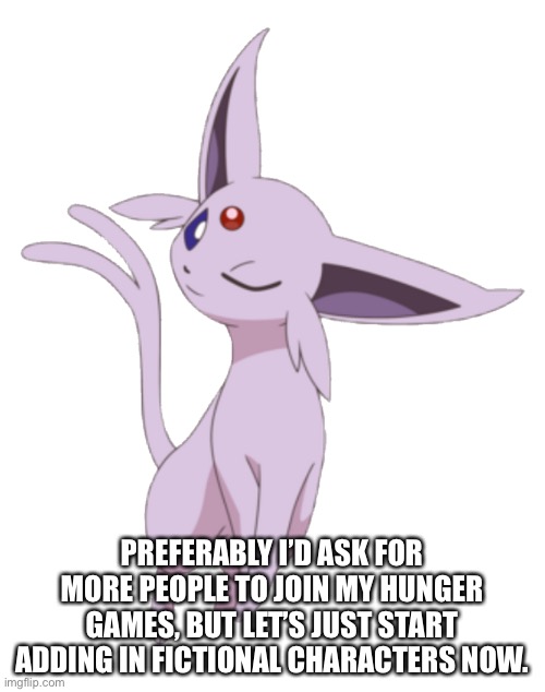 13/24 have joined | PREFERABLY I’D ASK FOR MORE PEOPLE TO JOIN MY HUNGER GAMES, BUT LET’S JUST START ADDING IN FICTIONAL CHARACTERS NOW. | made w/ Imgflip meme maker