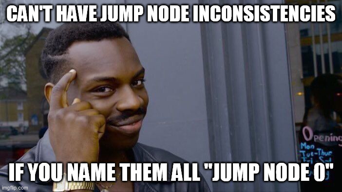 Roll Safe Think About It Meme | CAN'T HAVE JUMP NODE INCONSISTENCIES; IF YOU NAME THEM ALL "JUMP NODE 0" | image tagged in memes,roll safe think about it | made w/ Imgflip meme maker