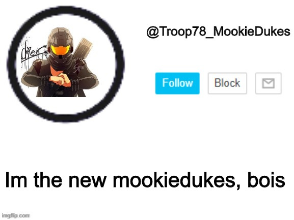 ye YE | Im the new mookiedukes, bois | image tagged in troop78_mookiedukes | made w/ Imgflip meme maker