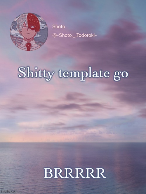 Shoto 3 | Shitty template go; BRRRRR | image tagged in shoto 3 | made w/ Imgflip meme maker