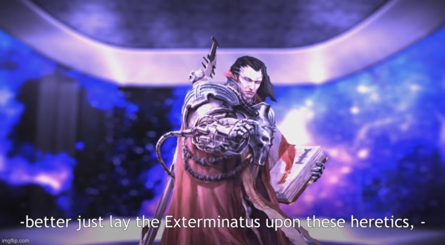 Exterminatus | image tagged in exterminatus | made w/ Imgflip meme maker