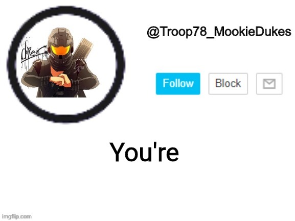 Troop78_MookieDukes | You're | image tagged in troop78_mookiedukes | made w/ Imgflip meme maker