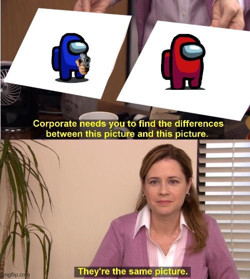 They're The Same Picture Meme | image tagged in memes,they're the same picture | made w/ Imgflip meme maker