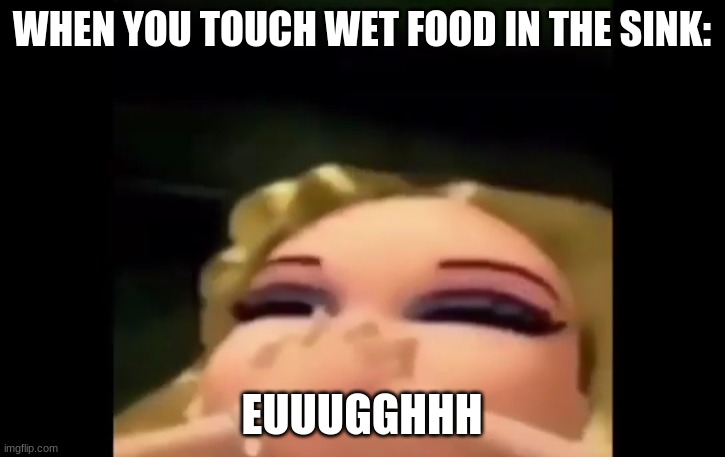 EWWWW | WHEN YOU TOUCH WET FOOD IN THE SINK:; EUUUGGHHH | image tagged in relatable,brats,funny | made w/ Imgflip meme maker