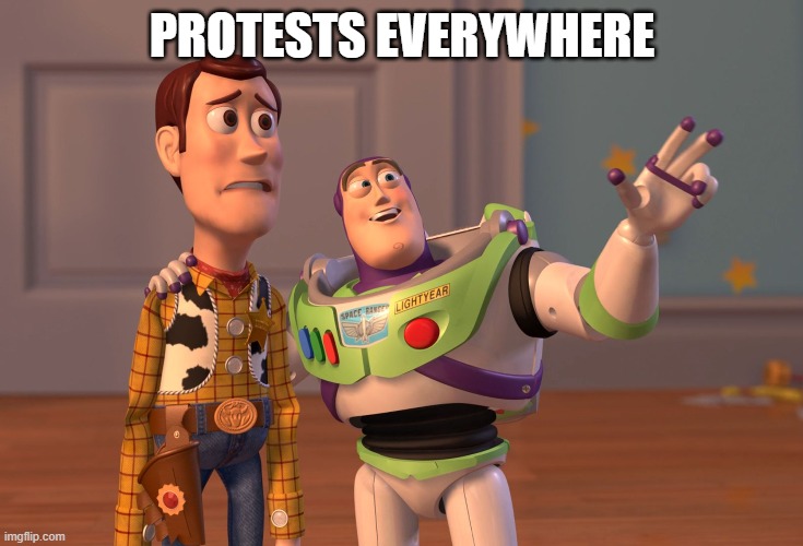 Protests Everywhere | PROTESTS EVERYWHERE | image tagged in memes,x x everywhere | made w/ Imgflip meme maker