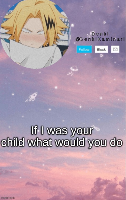 D e n k i A n n o u n c e m e n t ~ 2 ~ | If I was your child what would you do | image tagged in d e n k i a n n o u n c e m e n t 2 | made w/ Imgflip meme maker