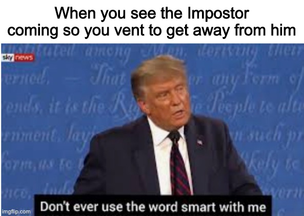 When you see the Impostor coming so you vent to get away from him | made w/ Imgflip meme maker