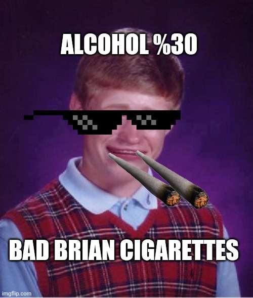 Brian cigarettes | ALCOHOL %30; BAD BRIAN CIGARETTES | image tagged in bad luck brian cigars | made w/ Imgflip meme maker