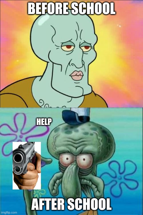 Squidward Meme | BEFORE SCHOOL; HELP; AFTER SCHOOL | image tagged in memes,squidward | made w/ Imgflip meme maker