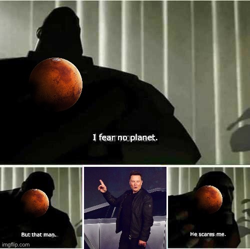 I fear no planet | I fear no planet. He scares me. But that man. | image tagged in i fear no man,elon musk,mars,memes,dank memes,lol so funny | made w/ Imgflip meme maker