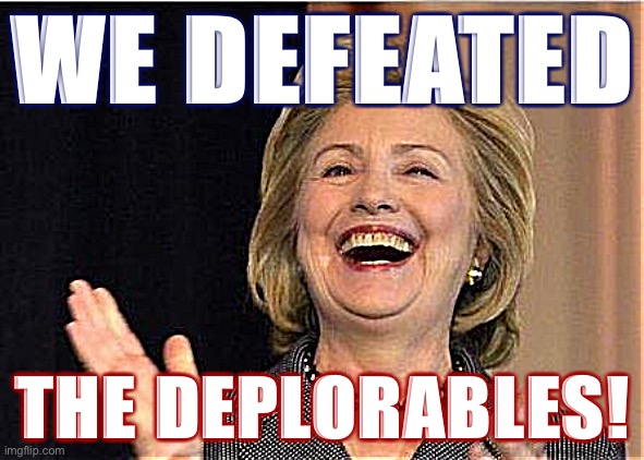 No Hillary sry u don’t get to celebrate this | WE DEFEATED; THE DEPLORABLES! | image tagged in hillary clinton laughing,election 2020,2020 elections,deplorables,basket of deplorables,deplorable | made w/ Imgflip meme maker