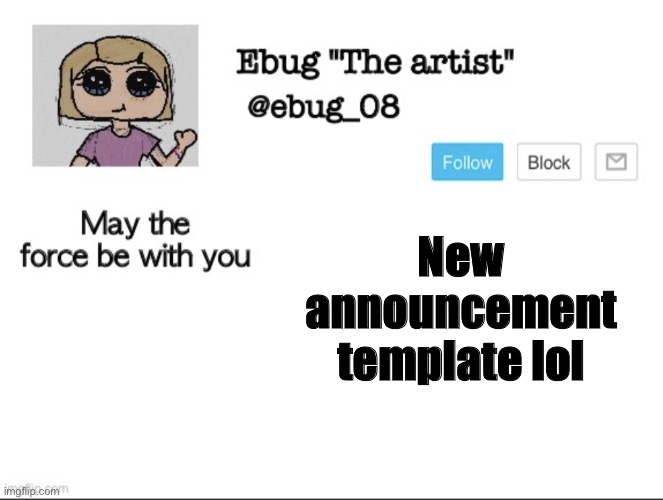Hehe, I’m bored XD | New announcement template lol | image tagged in ebug the artist announcement | made w/ Imgflip meme maker