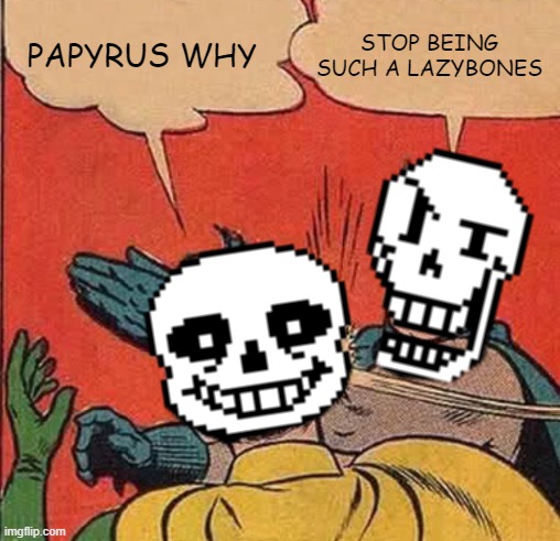 PAPYRUS WHY; STOP BEING SUCH A LAZYBONES | image tagged in sans undertale | made w/ Imgflip meme maker