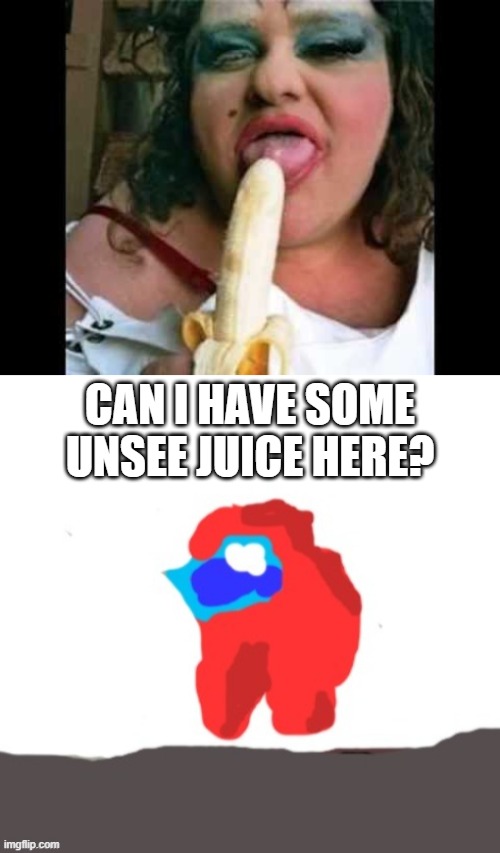 CAN I HAVE SOME UNSEE JUICE HERE? | image tagged in ugly girl,dafuq is that | made w/ Imgflip meme maker