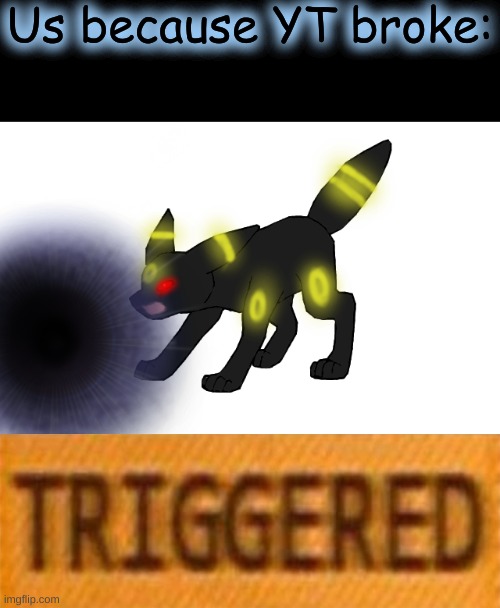 Us because YT broke: | made w/ Imgflip meme maker